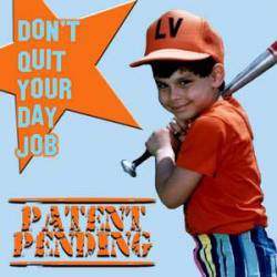 Patent Pending : Don't Quit Your Day Job
